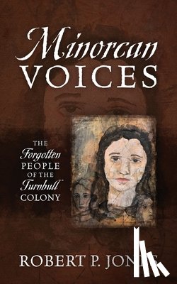Jones, Robert - Minorcan Voices: The Forgotten People of the Turnbull Colony