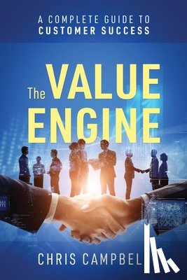 Campbell, Chris - The Value Engine: A Complete Guide to Customer Success