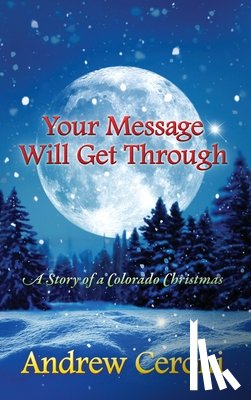 Ceroni, Andrew - Your Message Will Get Through: A Story of a Colorado Christmas