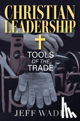 Wade, Jeff - Christian Leadership: Tools of the Trade