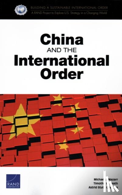 Michael J Mazarr, Timothy R Heath, Astrid Stuth Cevallos - China and the International Order