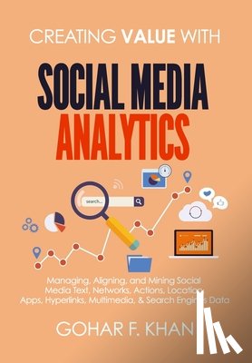 Khan, Gohar F. - Creating Value With Social Media Analytics: Managing, Aligning, and Mining Social Media Text, Networks, Actions, Location, Apps, Hyperlinks, Multimedi