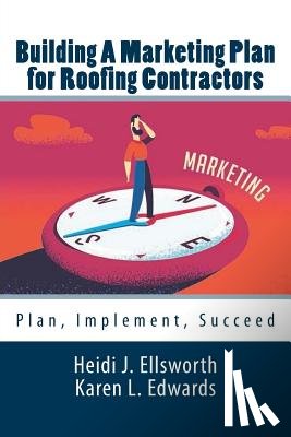 Edwards, Karen L. - Building a Marketing Plan for Roofing Contractors: Plan, Implement, Succeed