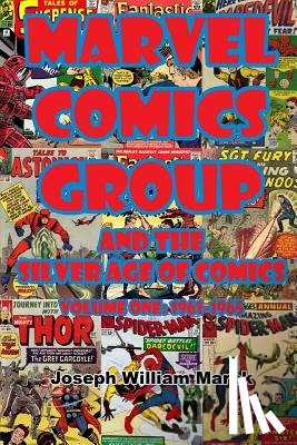 Marek, Joseph William - Marvel Comics Group and the Silver Age of Comics: Volume One: 1961-1965