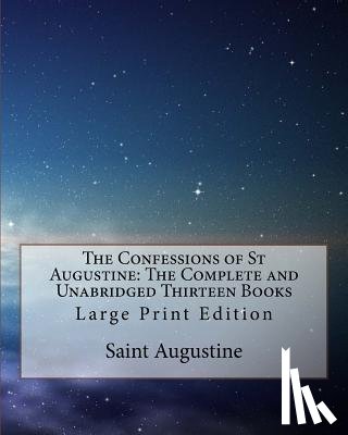 Pusey, Edward Bouverie - The Confessions of St Augustine: The Complete and Unabridged Thirteen Books: Large Print Edition