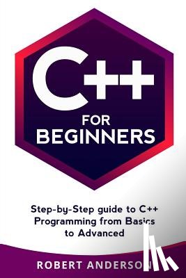 Anderson, Robert - C++ for Beginners: Step-By-Step Guide to C++ Programming from Basics to Advanced