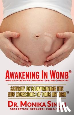 Singh, Monika - Awakening In Womb: Science of Blueprinting the Subconscious Mind of Your Unborn