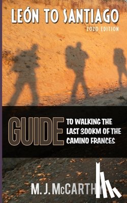 McCarthy, M. J. - Leon to Santiago: A guide to walking the last 300km of the Camino Frances