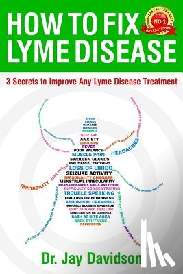 Davidson, Jay - How To Fix Lyme Disease: 3 Secrets to Improve Any Lyme Disease Treatment