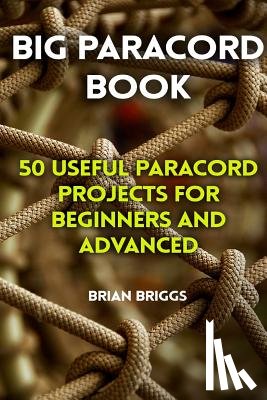 Briggs, Brian - Big Paracord Book: 50 Useful Paracord Projects For Beginners And Advanced