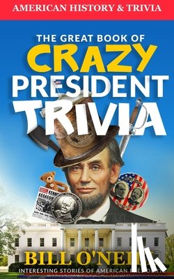 Walker, Dwayne - The Great Book of Crazy President Trivia: Interesting Stories of American Presidents