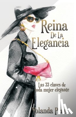 Perez, Yolanda - Reina de la Elegancia: Las 33 claves de toda mujer elegante