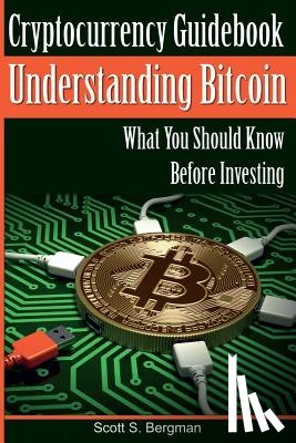 Bergman, Scott S. - Cryptocurrency Guidebook Understanding Bitcoin: What You Should Know Before Investing
