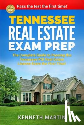 Martin, Kenneth - Tennessee Real Estate Exam Prep: The Complete Guide to Passing the Tennessee PSI Real Estate License Exam the First Time!