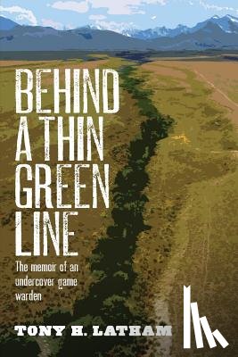 Latham, Tony H. - Behind a Thin Green Line: The Memoir of an Undercover Game Warden