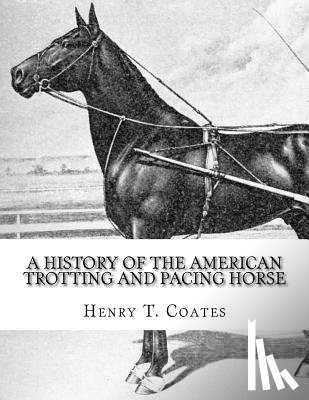 Chambers, Jackson - A History of the American Trotting and Pacing Horse: With Pedigrees of Famous Standardbred Horses, Useful Hints
