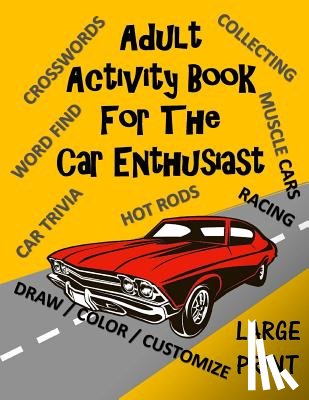 Activities, Creative - Adult Activity Book for the Car Enthusiast: Large Print Crosswords, Word Find, Car Trivia, Matching, Color and Customize and More