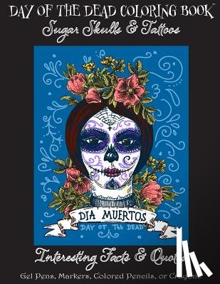 Publishing, Florabella - Day of the Dead Coloring Book: : Sugar Skulls & Tattoos; Bonus: Day of the Dead Interesting Facts & Quotes: Adults & Older Children; Use markers, gel