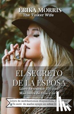 Morris, Erika del Carmen - El secreto de la Esposa: Libro de trabajo: 100 dias. Mas cerca de Dios y de el.