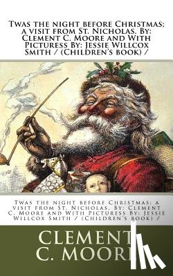 Smith, Jessie Willcox - Twas the night before Christmas; a visit from St. Nicholas. By: Clement C. Moore and With Picturess By: Jessie Willcox Smith / (Children's book) /