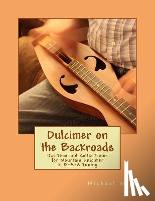 Wood, Michael Alan - Dulcimer on the Backroads: Old Time and Celtic Tunes for Mountain Dulcimer in D-A-A Tuning