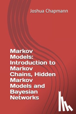 Chapmann, Joshua - Markov Models: Introduction to Markov Chains, Hidden Markov Models and Bayesian Networks