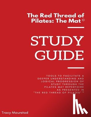 Maurstad, Tracy - Red Thread of Pilates - The Mat: Study Guide: Tools to facilitate a deeper understanding and logical progression of study through the Pilates Mat Repe