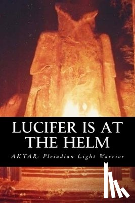 Light Warrior, Aktar Pleiadian - Lucifer is at the Helm