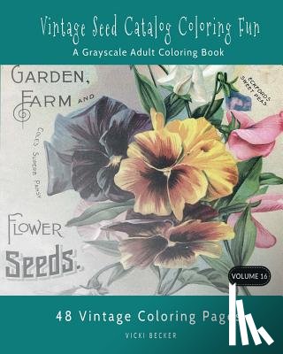 Becker, Vicki - Vintage Seed Catalog Coloring Fun: A Grayscale Adult Coloring Book