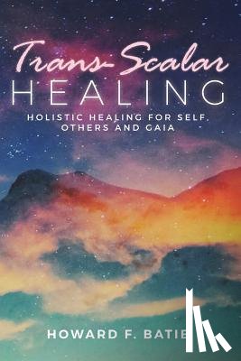 Batie, Howard F. - Trans-Scalar Healing: Holistic Healing For Self, Others and Gaia