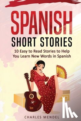 Mendel, Charles - Spanish Short Stories For Beginners: 10 Easy To Read Short Stories To Help You Learn New Words In Spanish