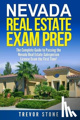 Stone, Trevor - Nevada Real Estate Exam Prep: The Complete Guide to Passing the Nevada Real Estate Salesperson License Exam the First Time!