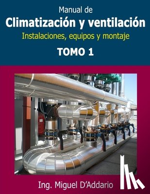 D'Addario, Miguel - Manual de climatización y ventilación - Tomo 1: Instalaciones, equipos y montaje