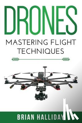 Halliday, Brian - Drones: Mastering Flight Techniques