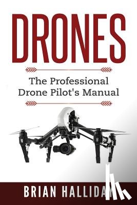Halliday, Brian - Drones: The Professional Drone Pilot's Manual