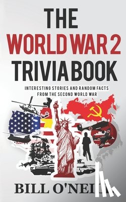 O'Neill, Bill - The World War 2 Trivia Book: Interesting Stories and Random Facts from the Second World War