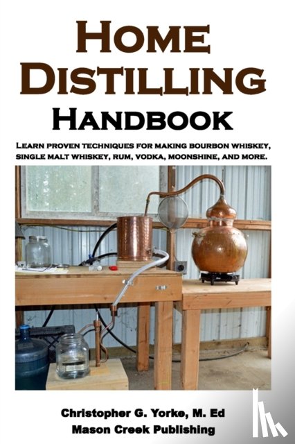 Yorke M Ed, Christopher G - Home Distilling Handbook