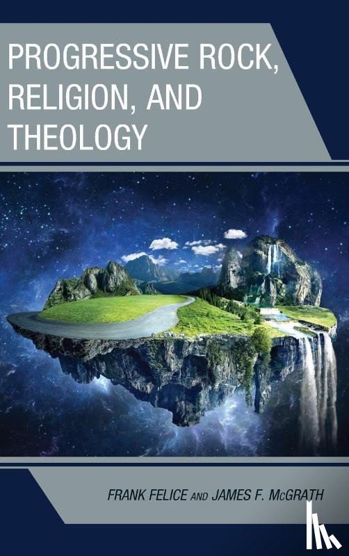 Felice, Frank, McGrath, James F. - Progressive Rock, Religion, and Theology