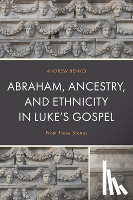 Benko, Andrew - Abraham, Ancestry, and Ethnicity in Luke’s Gospel