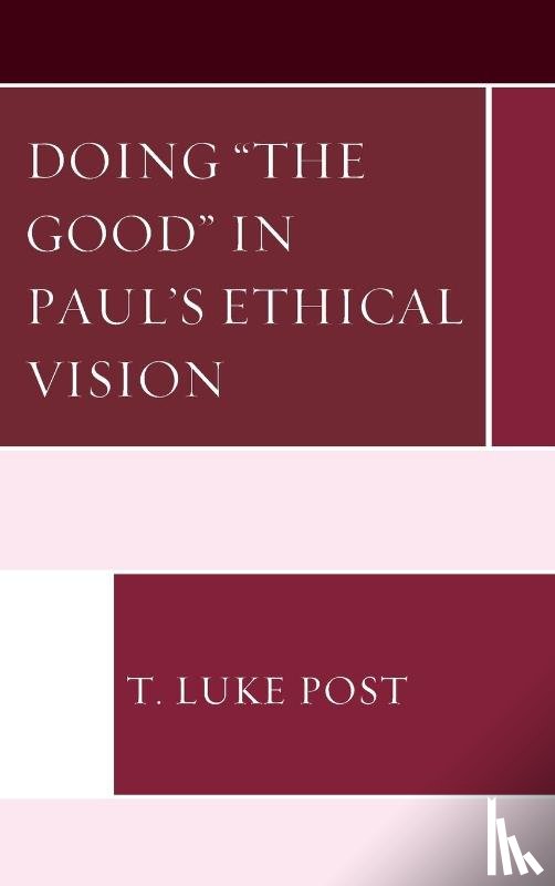 Post, T. Luke - Doing “the Good” in Paul’s Ethical Vision