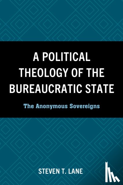 Lane, Steven T. - A Political Theology of the Bureaucratic State