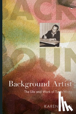 Fang, Karen - Background Artist: The Life and Work of Tyrus Wong