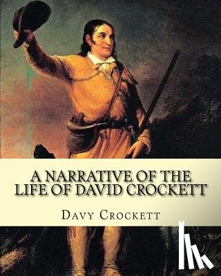 Crockett, Davy - A narrative of the life of David Crockett By: Davy Crockett: Written by himself.