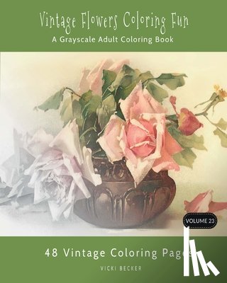 Becker, Vicki - Vintage Flowers Coloring Fun: A Grayscale Adult Coloring Book