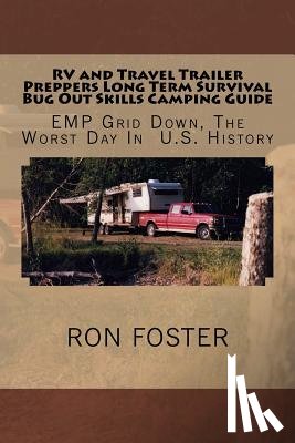 Foster, Ron - RV and Travel Trailer Preppers Long Term Survival Bug Out Skills Camping Guide: Grid Down, The Worst Day In US History