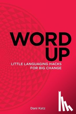 Katz, Dani - Word Up: Little Languaging Hacks for Big Change