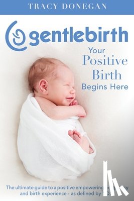 Donegan, Tracy - GentleBirth: Your Positive Birth Begins Here