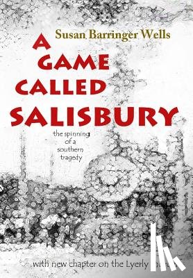 Wells, Susan Barringer - A Game Called Salisbury: the spinning of a southern tragedy
