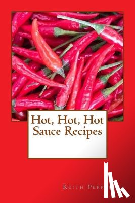 Pepperell, Keith - Hot, Hot, Hot Sauce Recipes