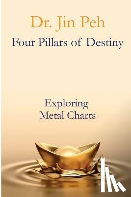Peh, Jin - Four Pillars of Destiny Exploring Metal Charts: Exploring Metal Charts